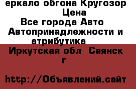 3еркало обгона Кругозор-2 Modernized › Цена ­ 2 400 - Все города Авто » Автопринадлежности и атрибутика   . Иркутская обл.,Саянск г.